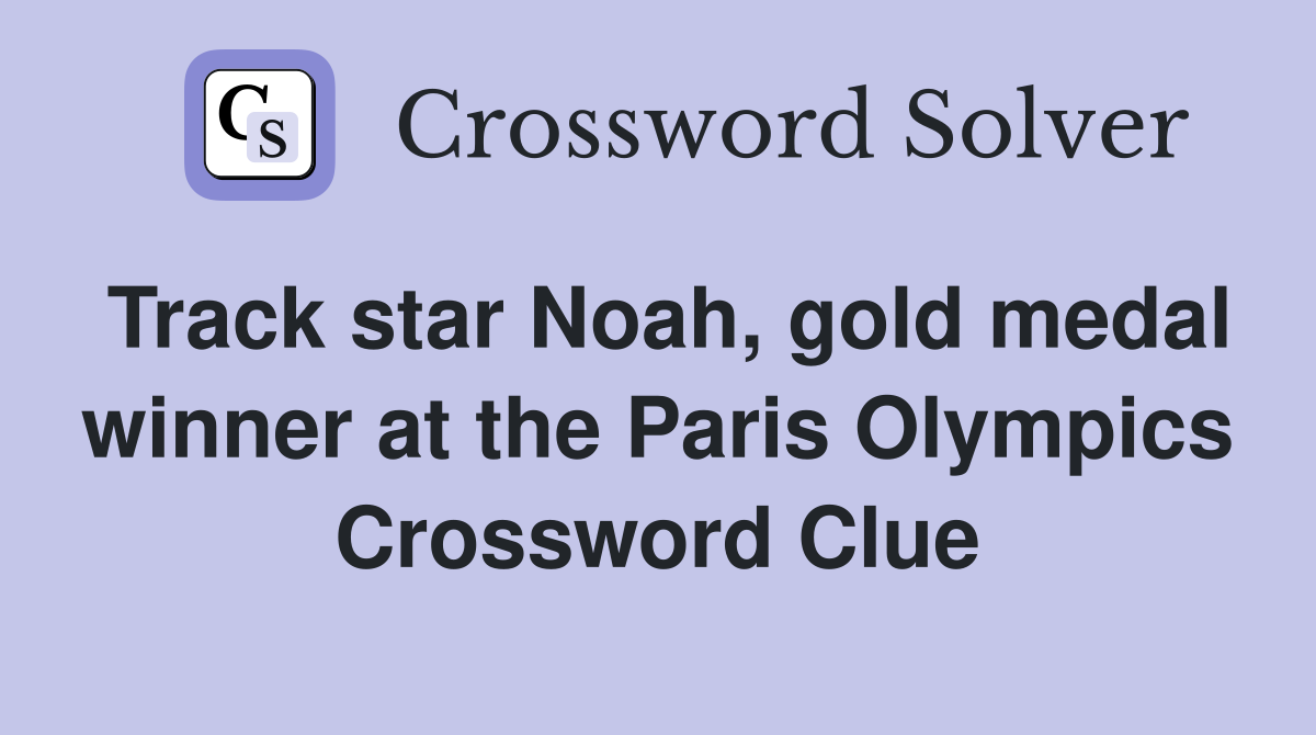 Track star Noah, gold medal winner at the Paris Olympics Crossword